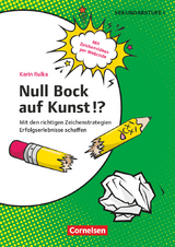 Null Bock auf Kunst!? - Zeichnen - Mit den richtigen Zeichenstrategien Erfolgserlebnisse schaffen - Karin Rulka