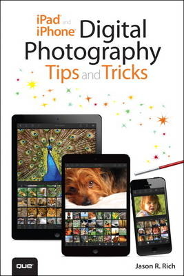 iPad and iPhone Digital Photography Tips and Tricks -  Jason R. Rich