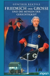 Friedrich der Große und die Mühlen der Gerechtigkeit - Günther Bentele, Alexander von Knorre