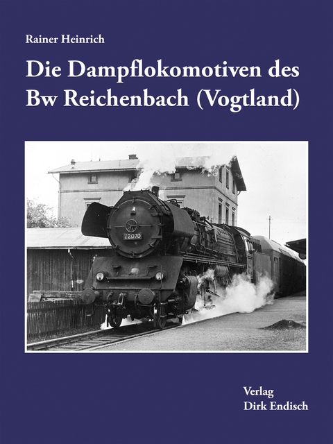 Die Dampflokomotiven des Bw Reichenbach (Vogtland) - Rainer Heinrich