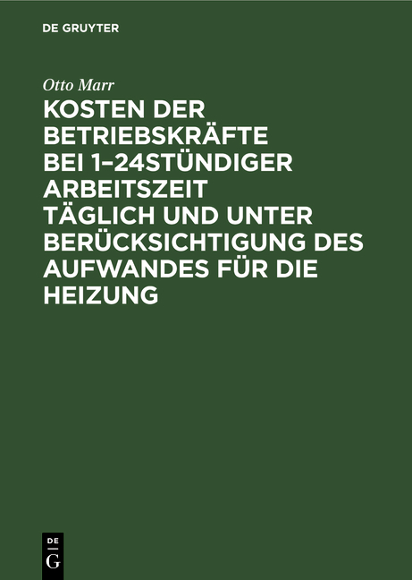 Kosten der Betriebskräfte bei 1–24stündiger Arbeitszeit täglich und unter Berücksichtigung des Aufwandes für die Heizung - Otto Marr