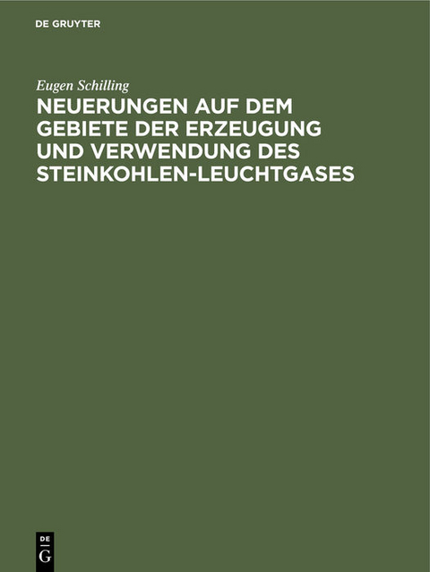 Neuerungen auf dem Gebiete der Erzeugung und Verwendung des Steinkohlen-Leuchtgases - Eugen Schilling