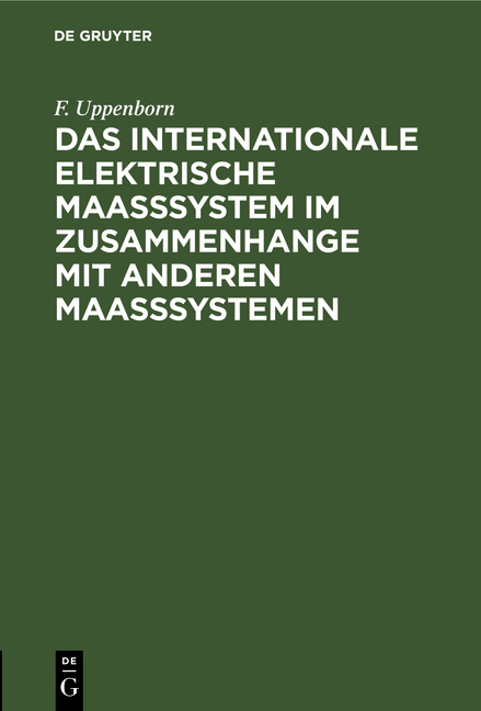 Das internationale elektrische Maasssystem im Zusammenhange mit anderen Maasssystemen - F. Uppenborn
