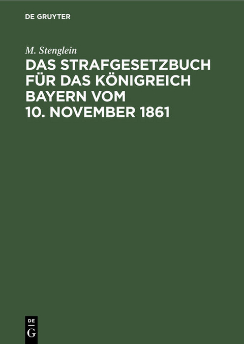 Das Strafgesetzbuch für das Königreich Bayern vom 10. November 1861 - M. Stenglein