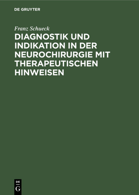 Diagnostik und Indikation in der Neurochirurgie mit therapeutischen Hinweisen - Franz Schueck