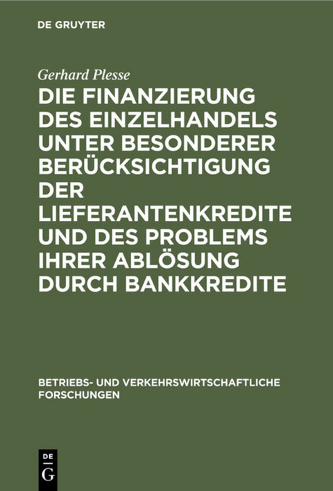 Die Finanzierung des Einzelhandels unter besonderer Berücksichtigung der Lieferantenkredite und des Problems ihrer Ablösung durch Bankkredite - Gerhard Plesse