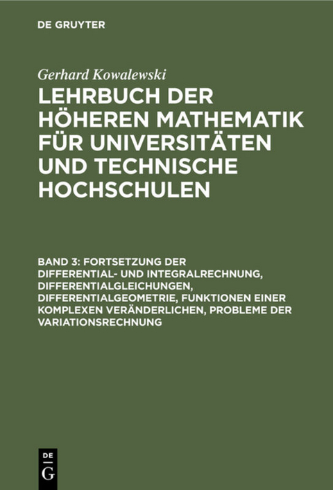 Gerhard Kowalewski: Lehrbuch der höheren Mathematik für Universitäten... / Fortsetzung der Differential- und Integralrechnung, Differentialgleichungen, Differentialgeometrie, Funktionen einer komplexen Veränderlichen, Probleme der Variationsrechnung - Gerhard Kowalewski