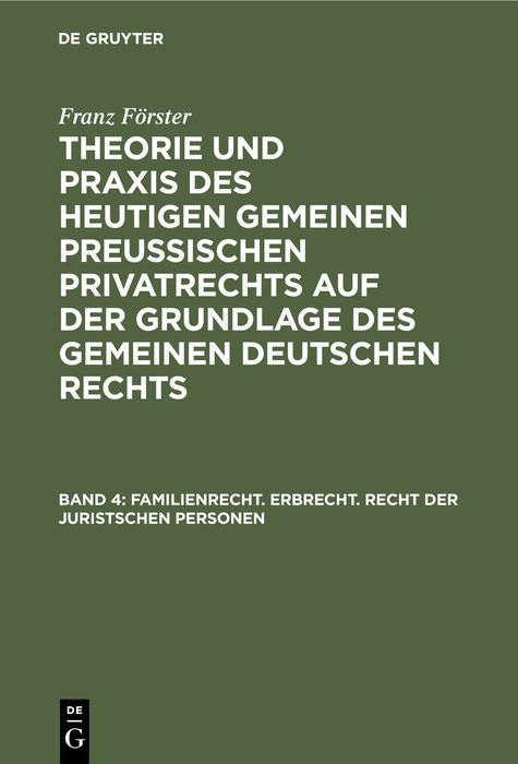 Franz Förster: Theorie und Praxis des heutigen gemeinen preußischen... / Familienrecht. Erbrecht. Recht der juristschen Personen - Franz Förster