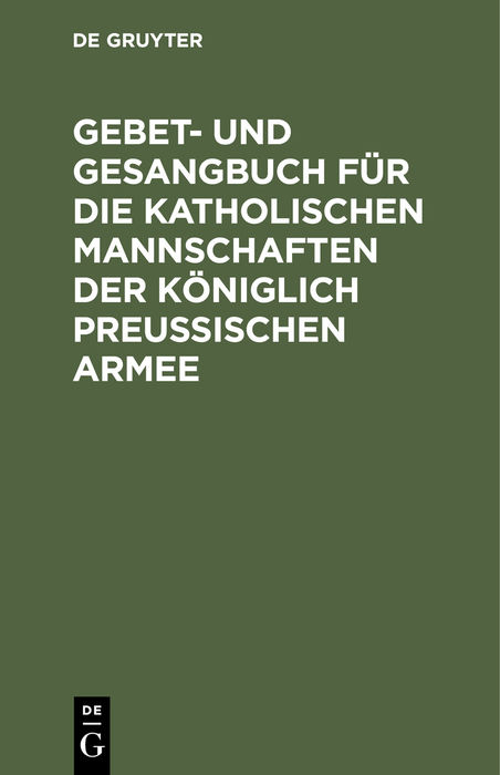 Gebet- und Gesangbuch für die katholischen Mannschaften der Königlich Preußischen Armee - 