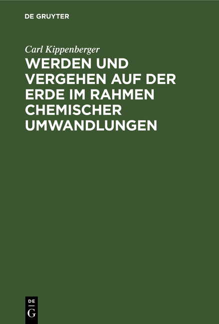 Werden und Vergehen auf der Erde im Rahmen chemischer Umwandlungen - Carl Kippenberger