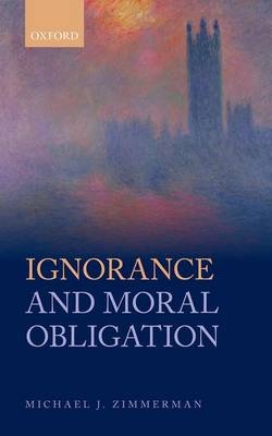 Ignorance and Moral Obligation -  Michael J. Zimmerman