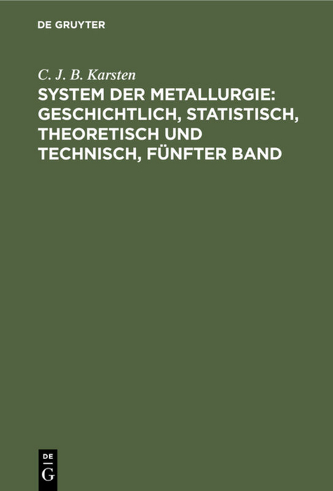 System der Metallurgie: geschichtlich, statistisch, theoretisch und technisch, Fünfter Band - C. J. B. Karsten