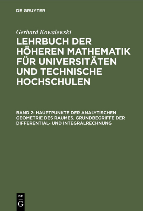 Gerhard Kowalewski: Lehrbuch der höheren Mathematik für Universitäten... / Hauptpunkte der analytischen Geometrie des Raumes, Grundbegriffe der Differential- und Integralrechnung - Gerhard Kowalewski