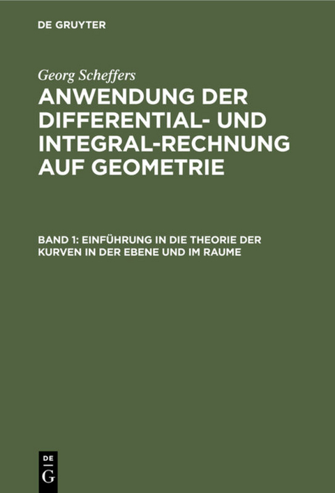 Georg Scheffers: Anwendung der Differential- und Integralrechnung auf Geometrie / Einführung in die Theorie der Kurven in der Ebene und im Raume - Georg Scheffers