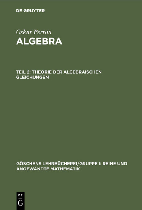 Oskar Perron: Algebra / Theorie der algebraischen Gleichungen - Oskar Perron