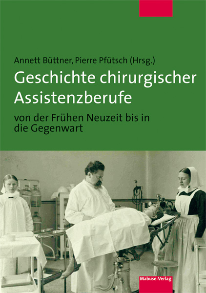 Geschichte chirurgischer Assistenzberufe von der Frühen Neuzeit bis in die Gegenwart - 