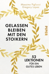 Gelassen bleiben mit den Stoikern - Massimo Pigliucci, Gregory Lopez