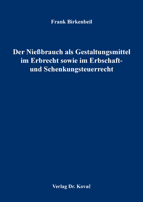 Der Nießbrauch als Gestaltungsmittel im Erbrecht sowie im Erbschaft- und Schenkungsteuerrecht - Frank Birkenbeil