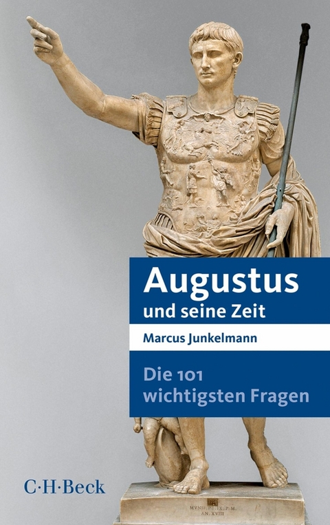 Die 101 wichtigsten Fragen - Augustus und seine Zeit - Marcus Junkelmann
