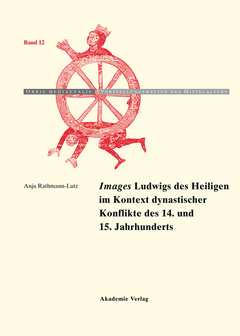 'Images' Ludwigs des Heiligen im Kontext dynastischer Konflikte des 14. und 15. Jahrhunderts -  Anja Rathmann-Lutz
