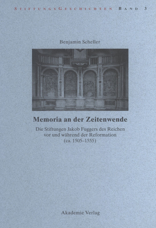 Memoria an der Zeitenwende. Die Stiftungen Jakob Fuggers des Reichen vor und während der Reformation (ca. 1505-1555) - Benjamin Scheller