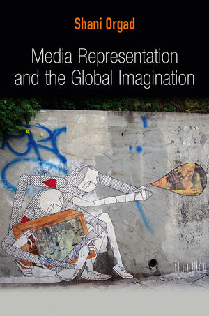 Media Representation and the Global Imagination -  Shani Orgad