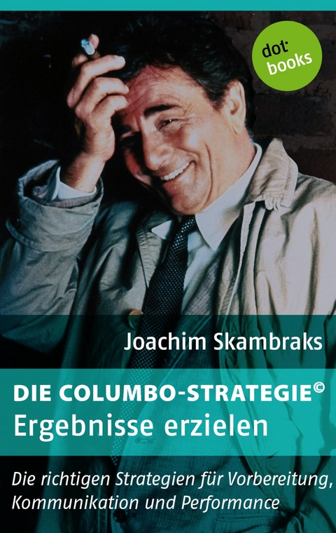 Die Columbo-Strategie© Band 6: Ergebnisse erzielen - Joachim Skambraks