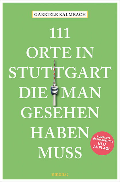 111 Orte in Stuttgart, die man gesehen haben muss - Gabriele Kalmbach