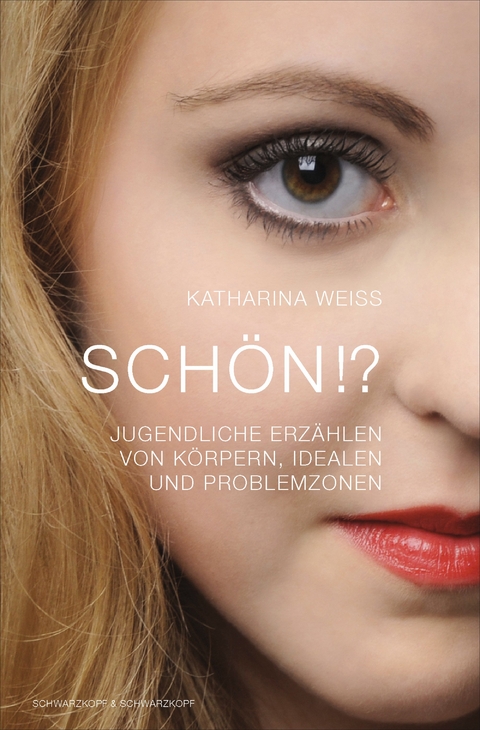 Schön!? - Jugendliche erzählen von  Körpern, Idealen und Problemzonen - Katharina Weiß