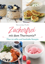 Zuckerfrei mit dem Thermomix® - Veronika Pichl