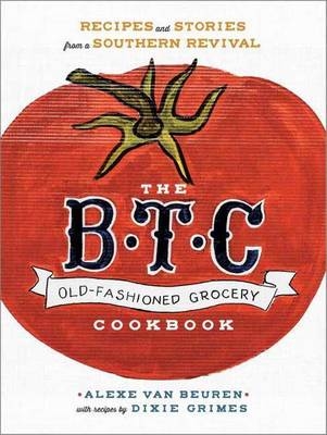 B.T.C. Old-Fashioned Grocery Cookbook -  Alexe van Beuren,  Dixie Grimes