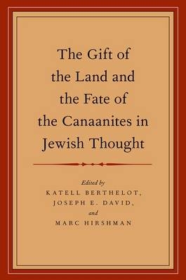 Gift of the Land and the Fate of the Canaanites in Jewish Thought -  Katell Berthelot,  Joseph E. David,  Marc Hirshman