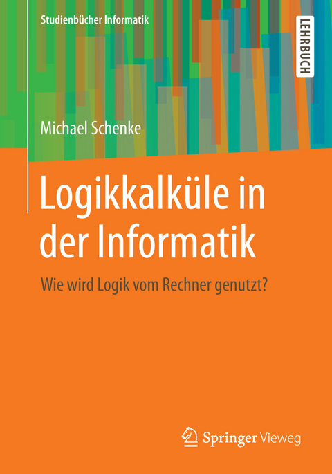 Logikkalküle in der Informatik - Michael Schenke