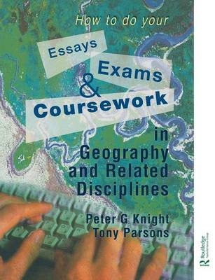 How to do your Essays, Exams and Coursework in Geography and Related Disciplines -  Peter Knight,  Tony Parsons