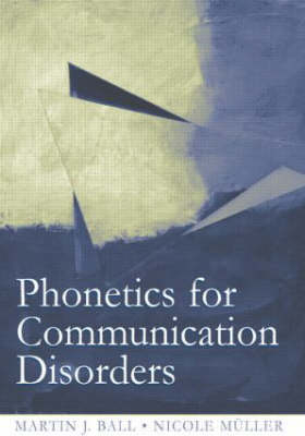 Phonetics for Communication Disorders -  Martin J. Ball,  Nicole Muller