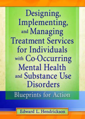 Designing, Implementing, and Managing Treatment Services for Individuals with Co-Occurring Mental Health and Substance Use Disorders -  Edward L. Hendrickson