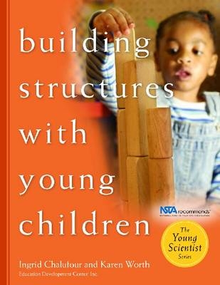 Building Structures with Young Children -  Ingrid Chalufour,  Karen Worth