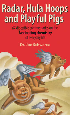 Radar, Hula Hoops And Playful Pigs : 67 Digestible Commentaries on the Fascinating Chemistry of Everyday Life -  Joe Schwarcz