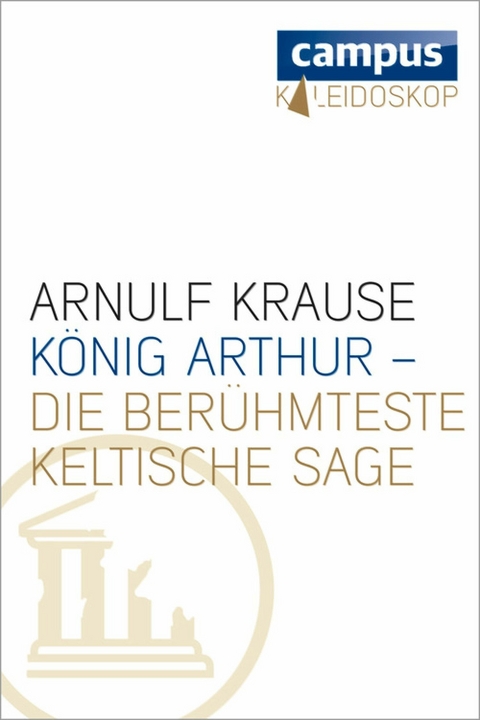 König Arthur - die berühmteste keltische Sage - Arnulf Krause