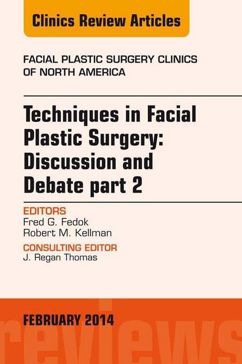 Techniques in Facial Plastic Surgery: Discussion and Debate, Part II, An Issue of Facial Plastic Surgery Clinics -  Fred G. Fedok,  Robert Kellman