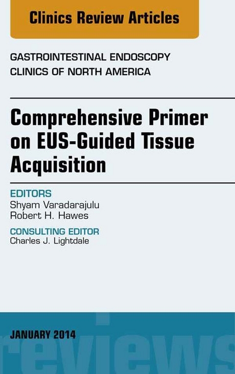 EUS-Guided Tissue Acquisition, An Issue of Gastrointestinal Endoscopy Clinics -  Robert H. Hawes,  Shyam Varadarajulu