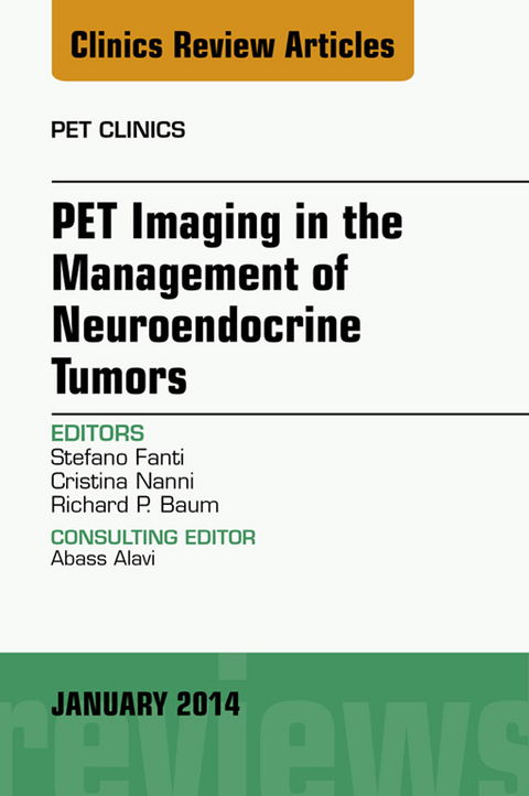 PET Imaging in the Management of Neuroendocrine Tumors, An Issue of PET Clinics -  Richard P. Baum,  Stefano Fanti,  Cristina Nanni
