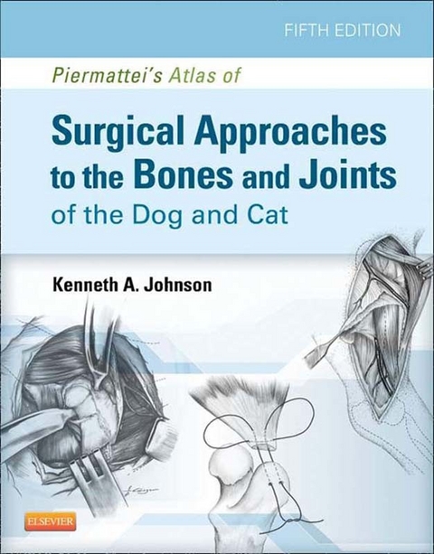 Piermattei's Atlas of Surgical Approaches to the Bones and Joints of the Dog and Cat -  Kenneth A. Johnson