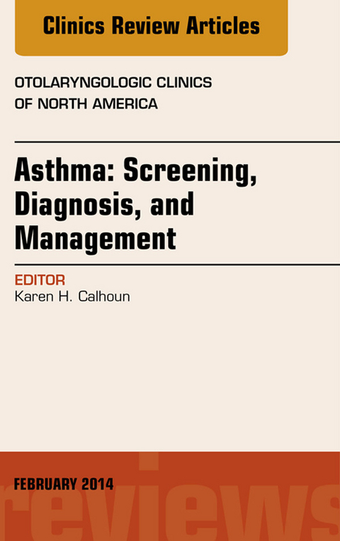 Asthma: Screening, Diagnosis, Management, An Issue of Otolaryngologic Clinics of North America -  Karen Calhoun