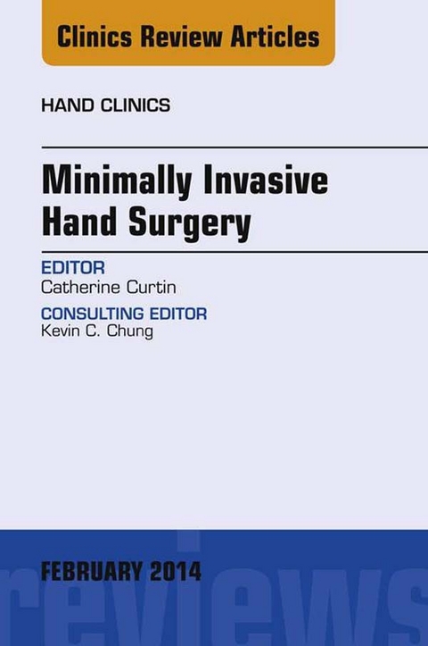 Minimally Invasive Hand Surgery; An Issue of Hand Clinics -  Catherine Curtin