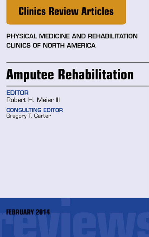 Amputee Rehabilitation, An Issue of Physical Medicine and Rehabilitation Clinics of North America -  Robert Meier III