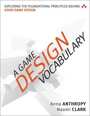 Game Design Vocabulary, A -  Anna Anthropy,  Naomi Clark