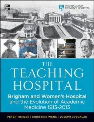 Teaching Hospital: Brigham and Women's Hospital and the Evolution of Academic Medicine -  Joseph Loscalzo,  Peter Tishler,  Christine Wenc