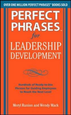 Perfect Phrases for Leadership Development: Hundreds of Ready-to-Use Phrases for Guiding Employees to Reach the Next Level -  Wendy Mack,  Meryl Runion