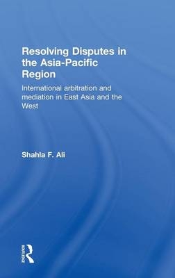 Resolving Disputes in the Asia-Pacific Region -  Shahla F. Ali